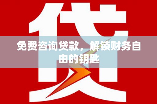 安图免费咨询贷款，解锁财务自由的钥匙