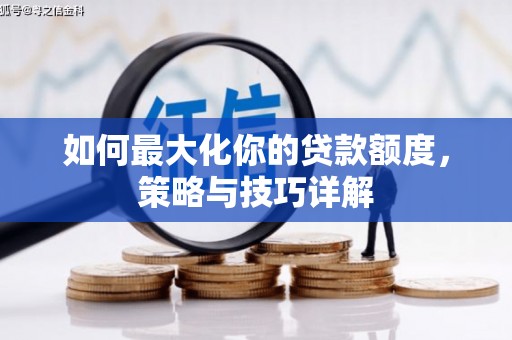小港如何最大化你的贷款额度，策略与技巧详解