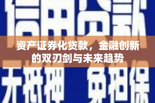 滦平资产证券化贷款，金融创新的双刃剑与未来趋势