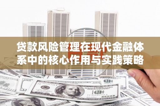 乌马河贷款风险管理在现代金融体系中的核心作用与实践策略