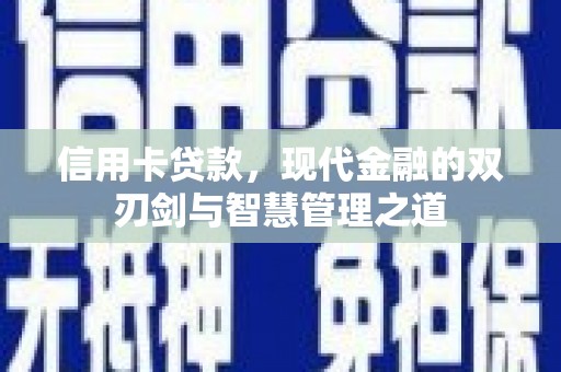 西和信用卡贷款，现代金融的双刃剑与智慧管理之道