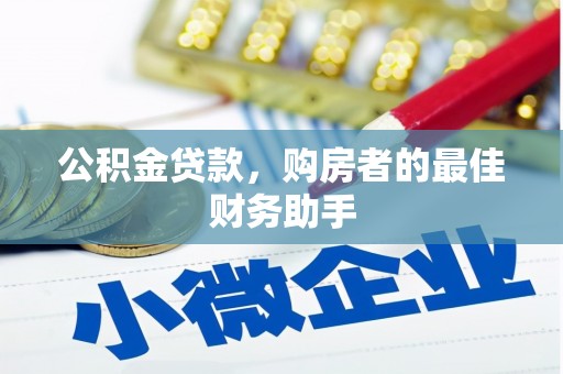 狮子山公积金贷款，购房者的最佳财务助手