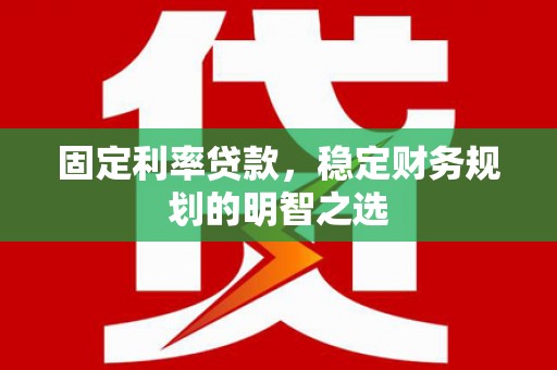 新店固定利率贷款，稳定财务规划的明智之选