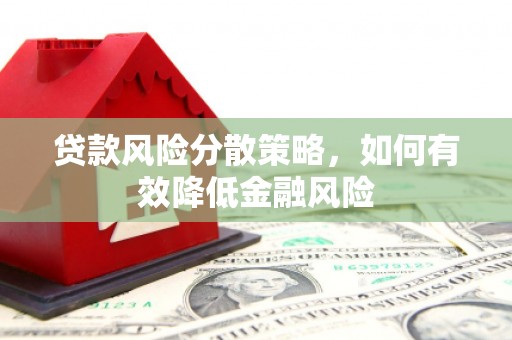 江华贷款风险分散策略，如何有效降低金融风险