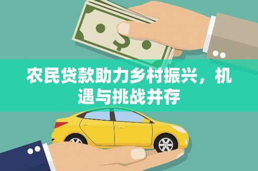 雄安新区农民贷款助力乡村振兴，机遇与挑战并存