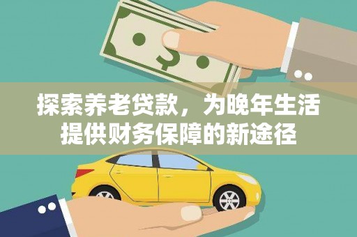 青冈探索养老贷款，为晚年生活提供财务保障的新途径