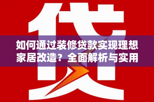 六横如何通过装修贷款实现理想家居改造？全面解析与实用指南