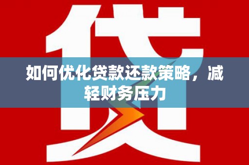 造桥如何优化贷款还款策略，减轻财务压力