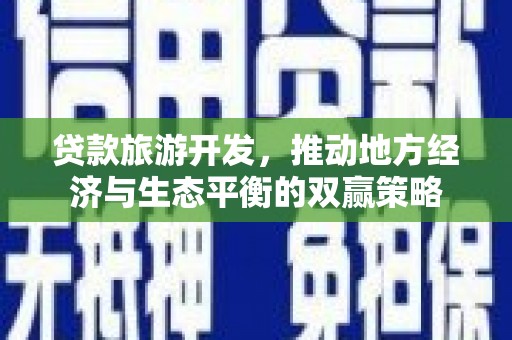 察布查尔锡伯贷款旅游开发，推动地方经济与生态平衡的双赢策略