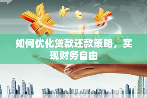 喀喇沁旗如何优化贷款还款策略，实现财务自由