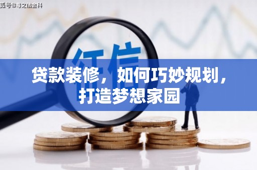 云南贷款装修，如何巧妙规划，打造梦想家园