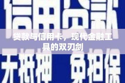 赵县贷款与信用卡，现代金融工具的双刃剑