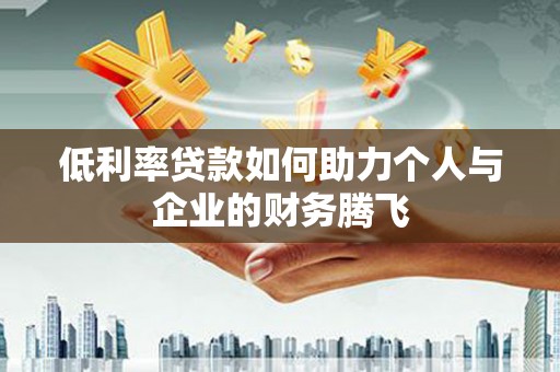 化州低利率贷款如何助力个人与企业的财务腾飞