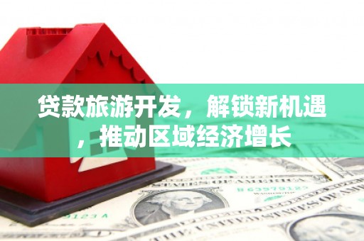 佳木斯贷款旅游开发，解锁新机遇，推动区域经济增长