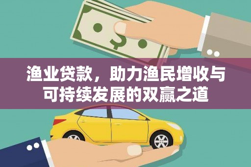 吴忠渔业贷款，助力渔民增收与可持续发展的双赢之道
