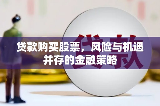 澎湖贷款购买股票，风险与机遇并存的金融策略